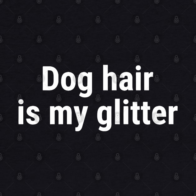 Dog hair is my glitter White by sapphire seaside studio